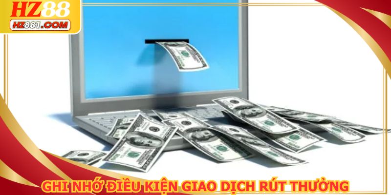 Ghi nhớ điều kiện giao dịch rút thưởng